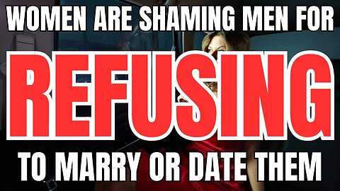 Women are SHAMING Men for Refusing to Marry or Date Them