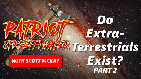 Do Extra-Terrestrials Exist? Part II May 13th, 2022 | Patriot Streetfighter