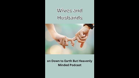 Wives and Husbands, on Down to Earth But Heavenly Minded Podcast