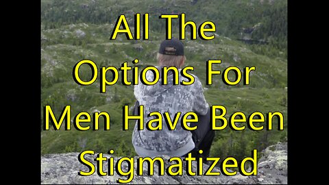 All The Options For Men Have Been Stigmatized