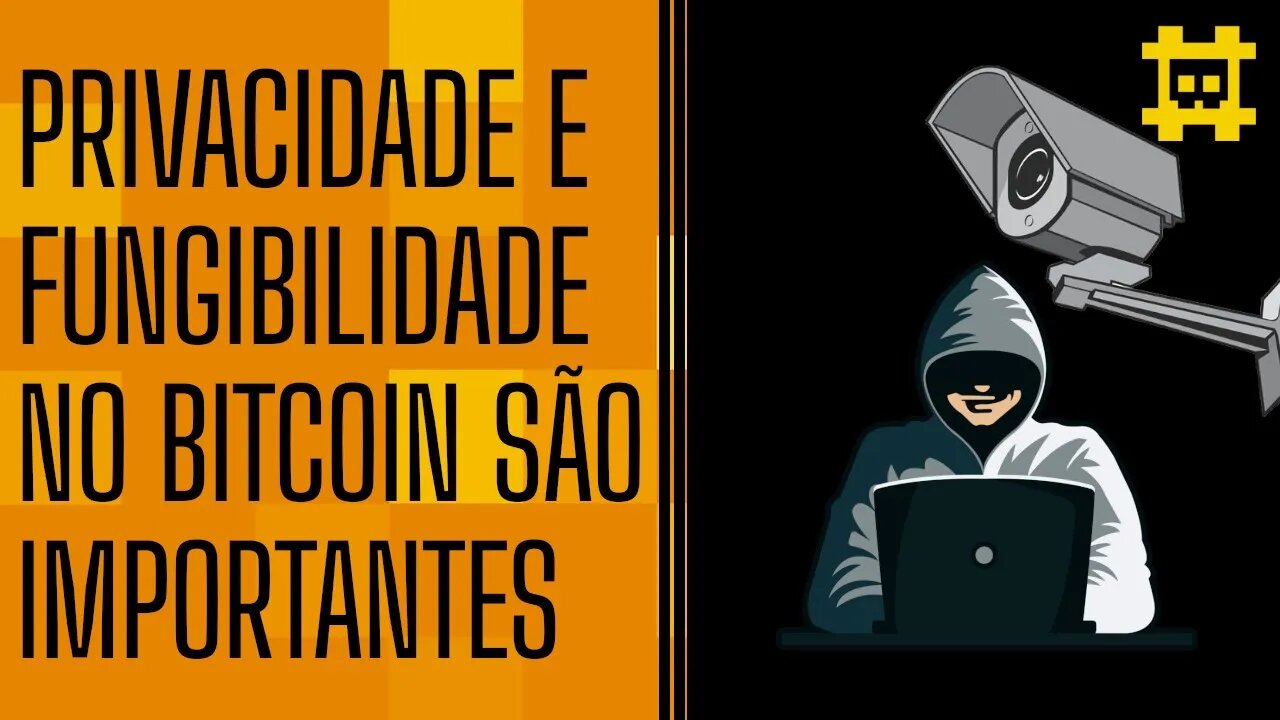 Por que privacidade e fungibilidade é tão importante para o BTC? - [CORTE]