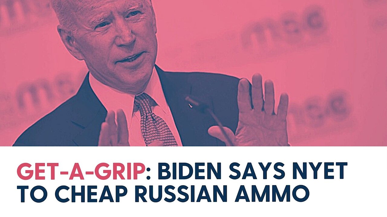 GET A GRIP: Biden Says Nyet to Cheap Russian Ammo