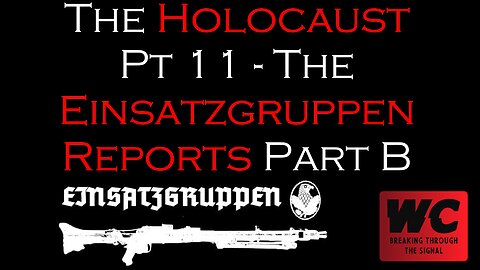 The Holocaust Pt. 11 - Einsatzgruppen Reports Part B