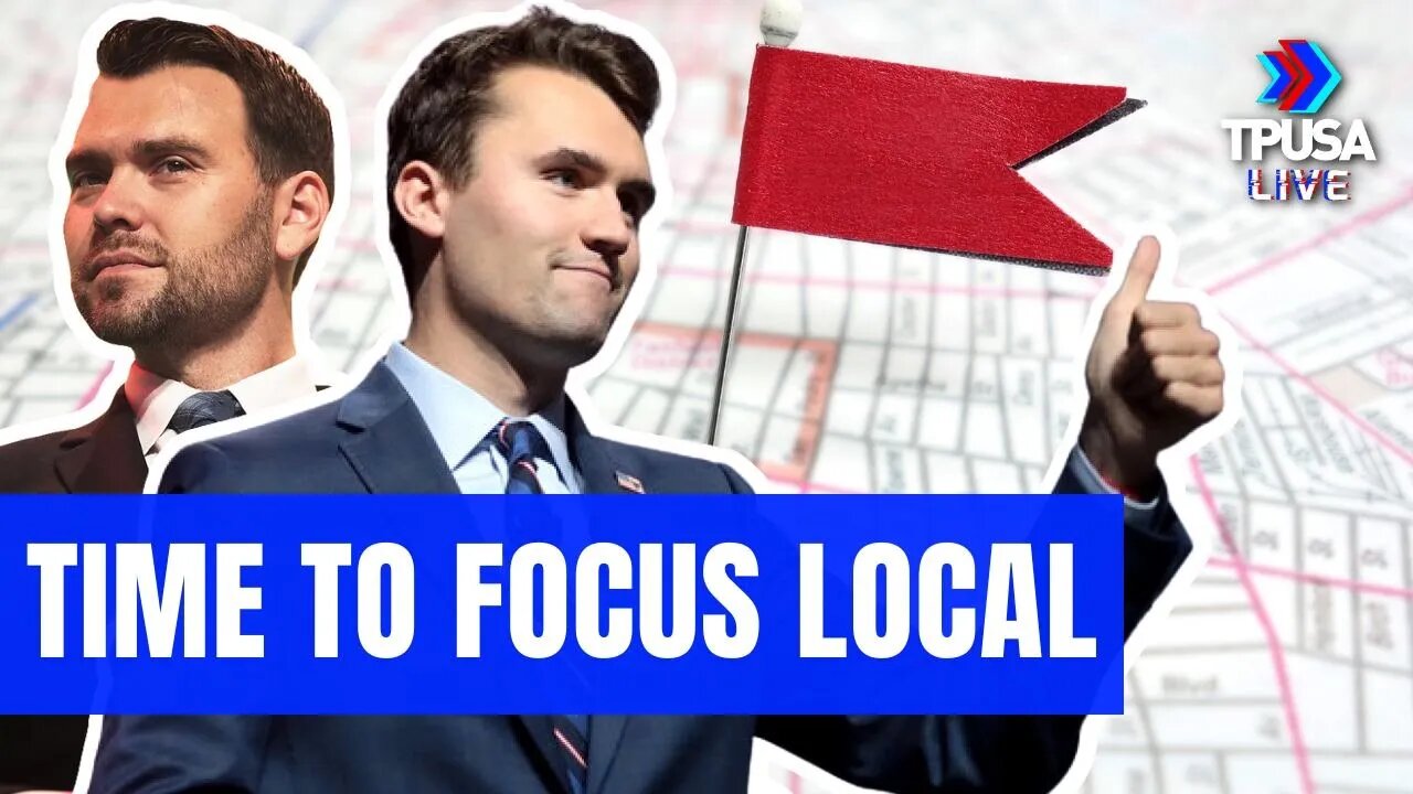 CHARLIE KIRK: WIN WHERE YOU LIVE, FOCUS LOCAL