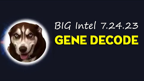 Gene Decode BIG Intel 7.24.23 - World Events.