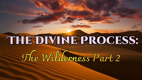 The Divine Process: The Wilderness Part 2