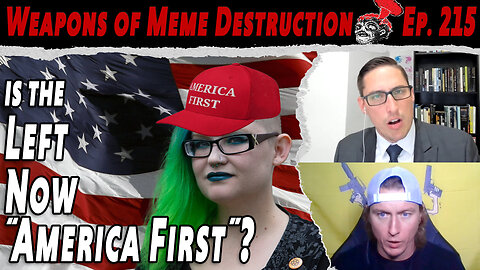 Is the Left Now "America First"? | WMD #215