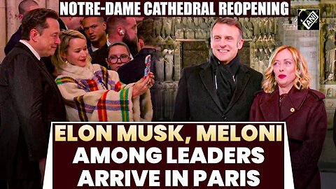 Elon Musk, Meloni among leaders arrive in Paris | Notre-Dame Cathedral Reopening