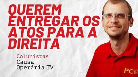 Direção irresponsável quer entregar os atos para a direita - Colunistas da COTV | Henrique Áreas