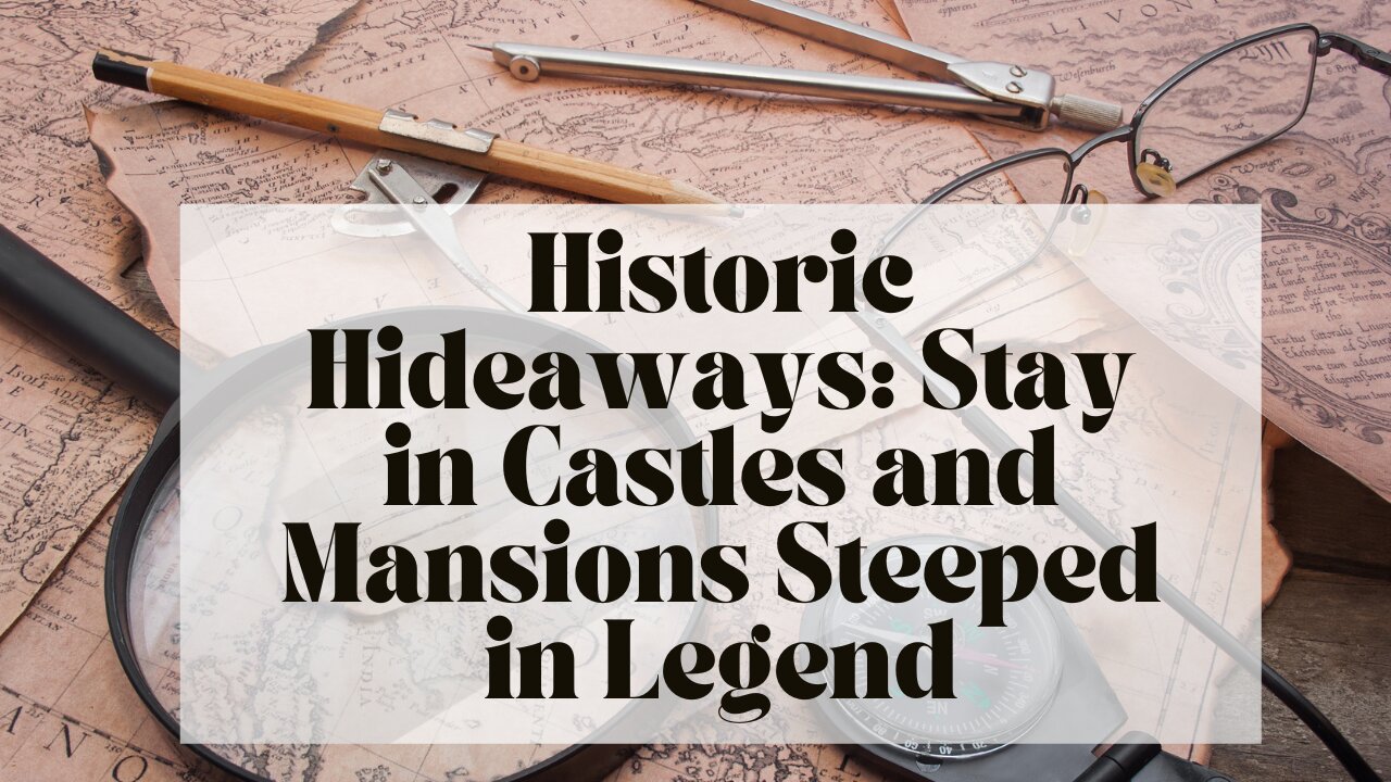 Historic Hideaways: Stay in Castles and Mansions Steeped in Legend