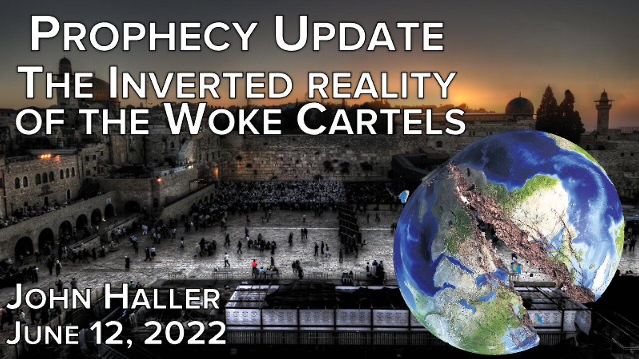 2022 06 12 John Haller's Prophecy Update "The Inverted Reality of the Woke Cartels"