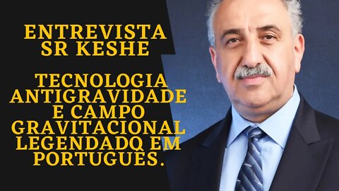 Entrevista Sr Keshe - Tecnologia antigravidade e campo gravitacional legendado em Português.