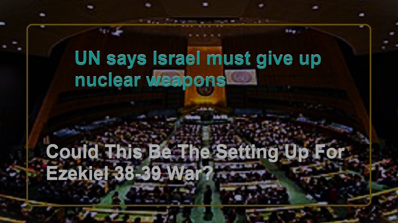 UN says Israel must give up nuclear weapons, Are we nearing Ezekiel 38-39?