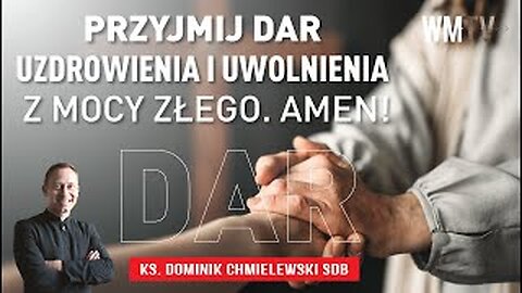 ks. Dominik Chmielewski - PRZYJMIJ DAR UZDROWIENIA I UWOLNIENIA Z MOCY ZŁEGO. AMEN!