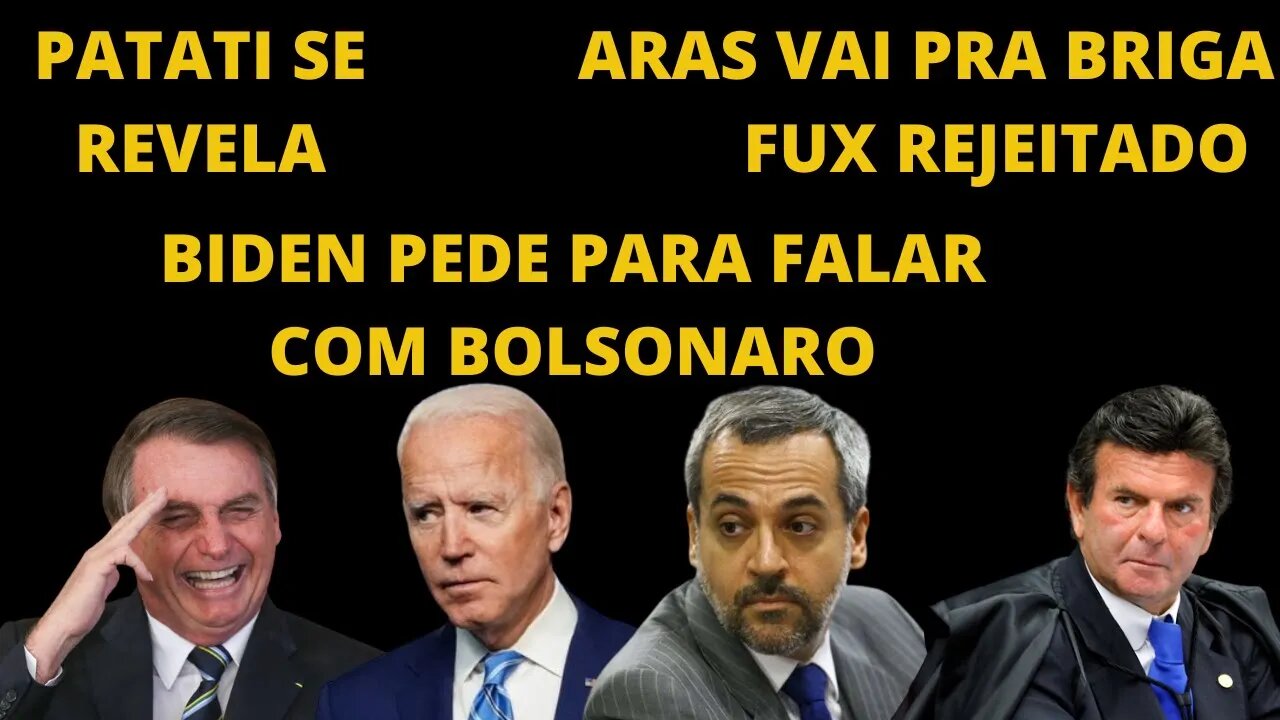 Biden quer VER BOLSONARO, FUX rejeitado no sul, PATATI O TRAÍDOR, Aras parte pra briga.