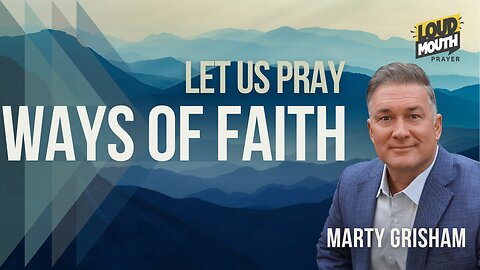 Prayer | WAYS of FAITH - 10 - The Prayer of Faith - Marty Grisham Loudmouth Prayer