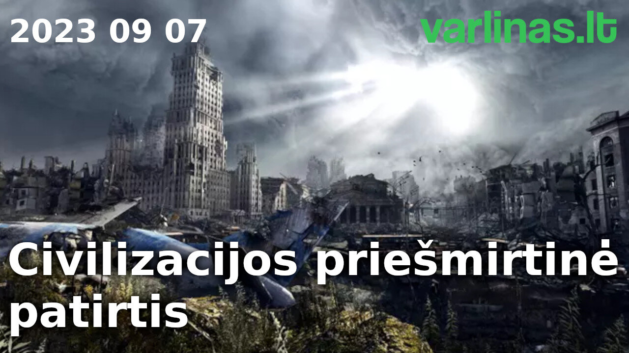 Varlinas tiesiogiai - 2023 09 07 - Civilizacijos priešmirtinė patirtis