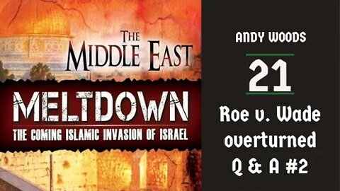 MIDDLE EAST MELTDOWN 21. Overturning Roe; Q AND A. PART 2.