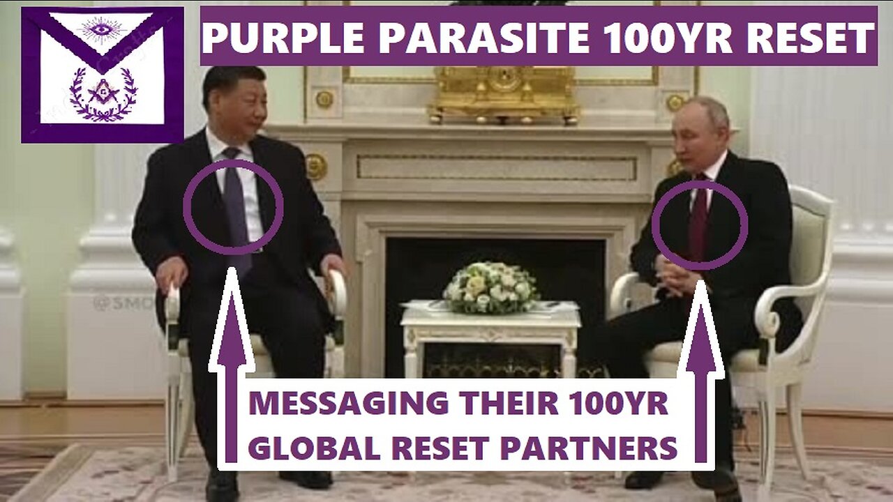 PUTIN AND XI- PURPLE 'UNIPARTY ELITES' PARASITES WORKING ON 100 YEAR MASONIC RESET?