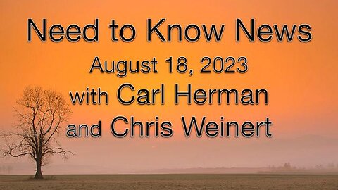 Need to Know News (18 August 2023) with Carl Herman & Chris Weinert