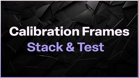 Calibration Frames - Stack & Test