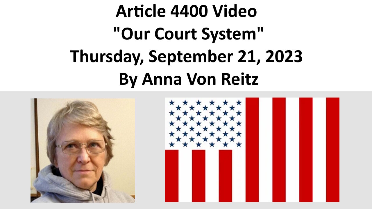 Article 4400 Video - Our Court System - Thursday, September 21, 2023 By Anna Von Reitz