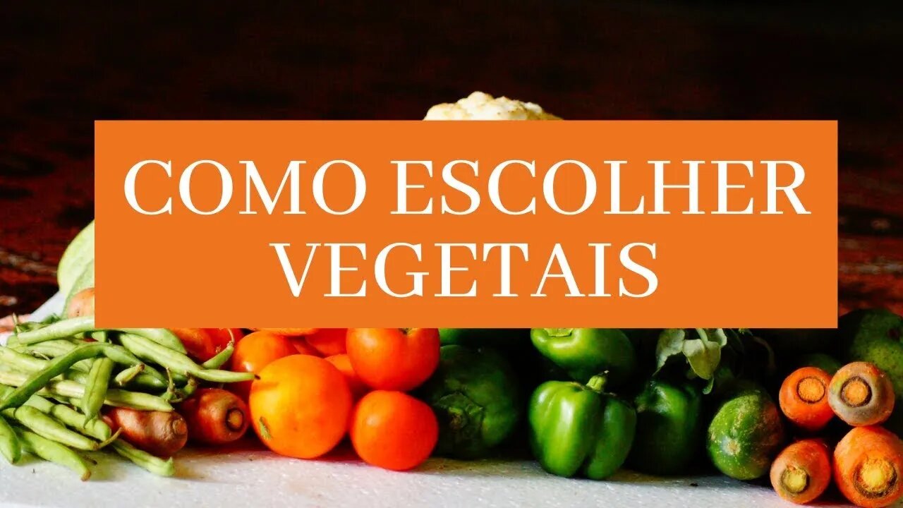 COMO ESCOLHER OS VEGETAIS MAIS FRESCOS COM ESSES TRUQUES