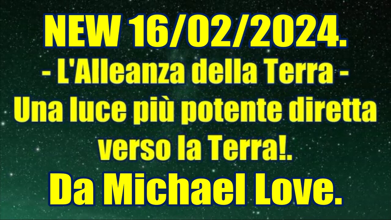 New 17/02/2024 L'Alleanza della Terra - Una luce più potente diretta verso la Terra!