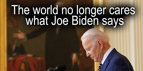The world no longer cares what Joe Biden says