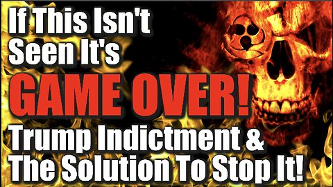 If This Isn’t Seen It’s GAME-OVER! Trump Indictment & The Solution To Stop It!