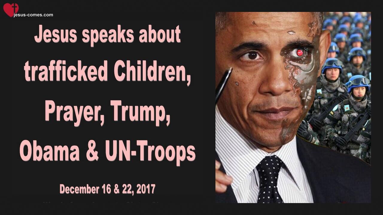 December 22, 2017 🇺🇸 JESUS SPEAKS about trafficked Children, Barack Obama, UN Troops, Donald Trump and Prayer