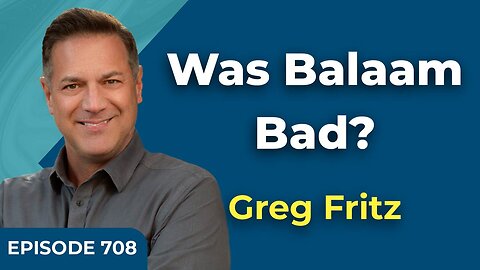 Episode 708: Was Balaam Bad?