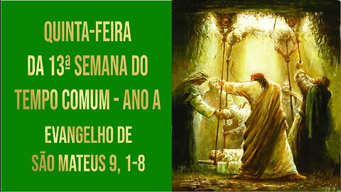 Evangelho da Quinta-feira da 13ª Semana do Tempo Comum - Ano A Mt 9, 1-8