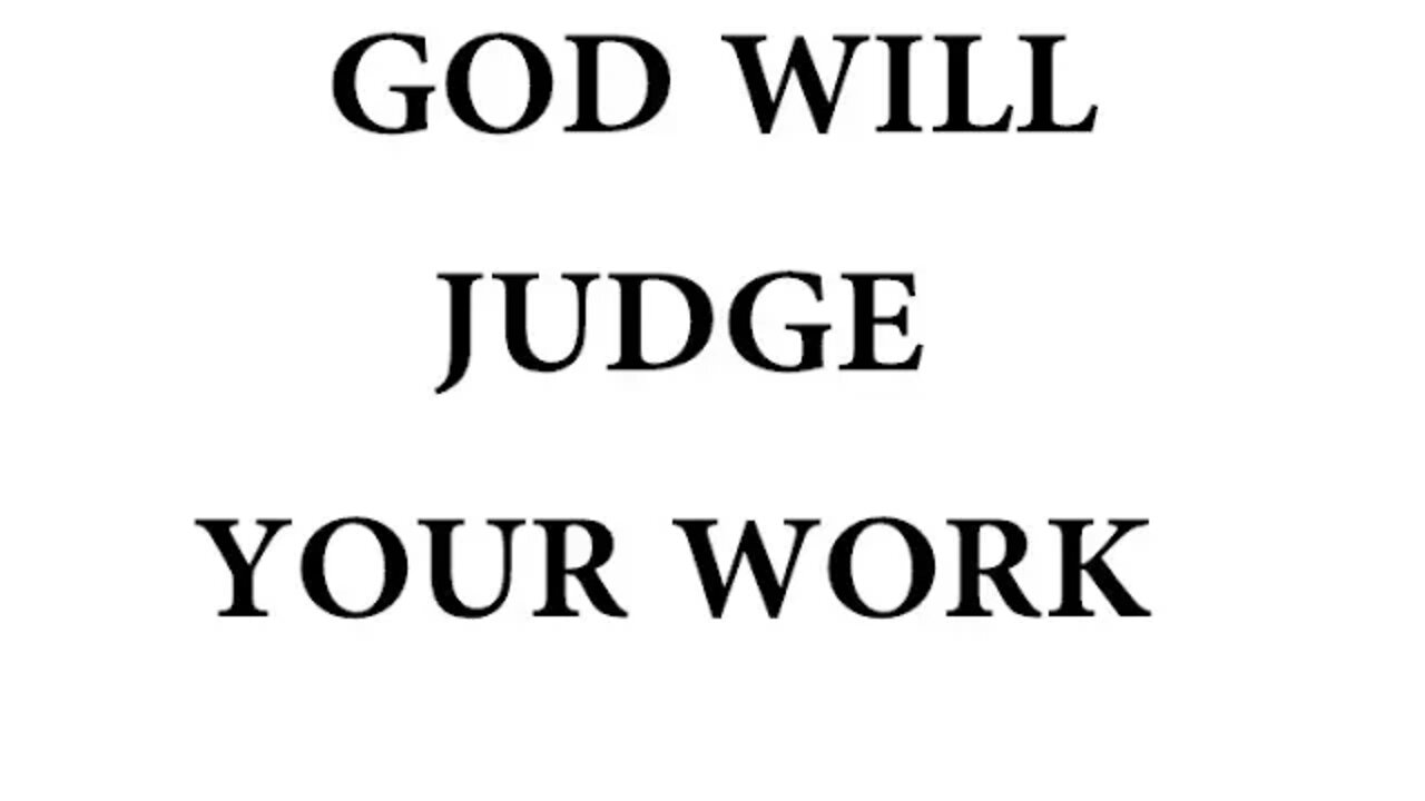 GOD WILL JUDGE YOUR WORK