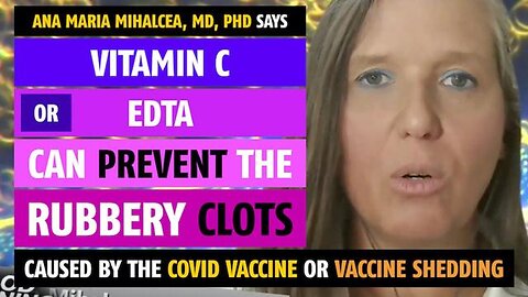 Vitamin C or EDTA can prevent the 'Rubbery Clots', says Ana Maria Mihalcea, MD, PhD