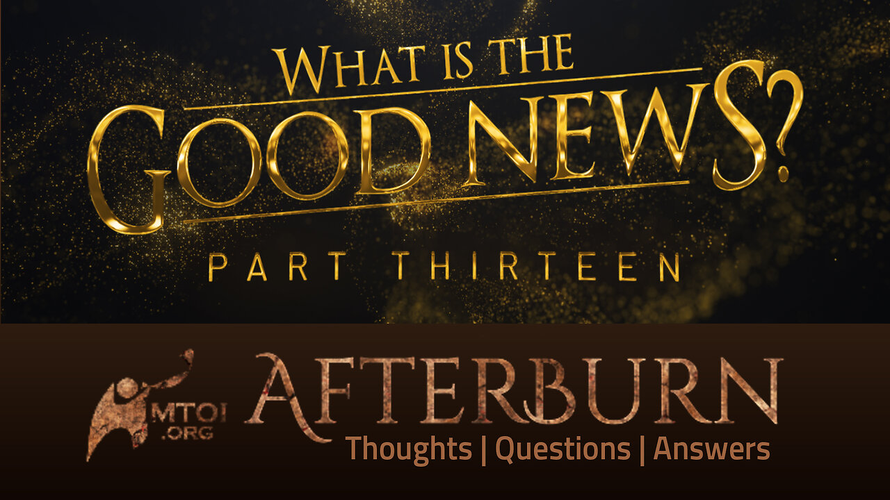 Afterburn | What Is the Good News? | Part 13