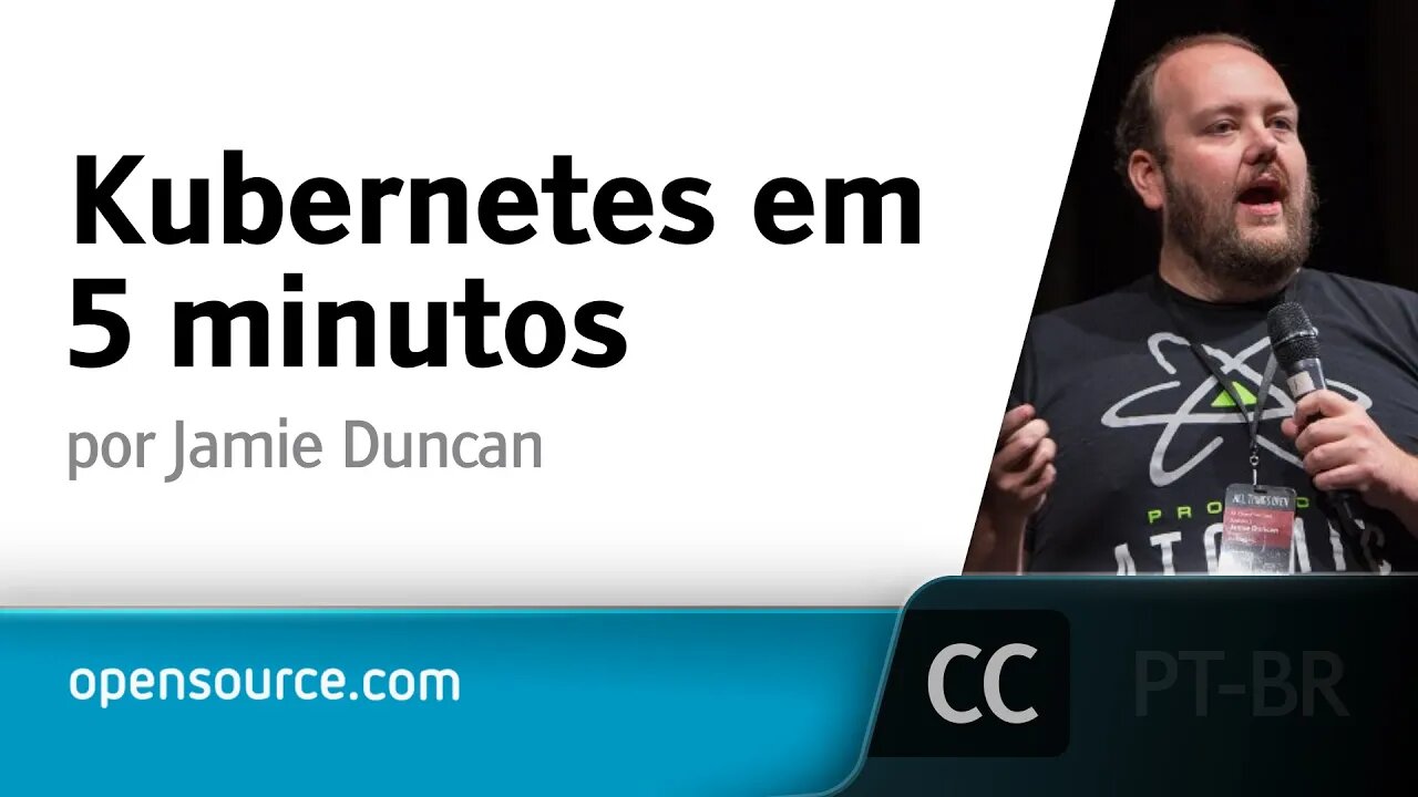 Kubernetes em 5 minutos [LEGENDADO] - Jamie Duncan, Opensource.com