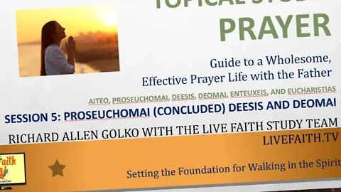 Topical Study on Prayer: Session 5 -- Proseuchomai Concluded, Deesis, Deomai