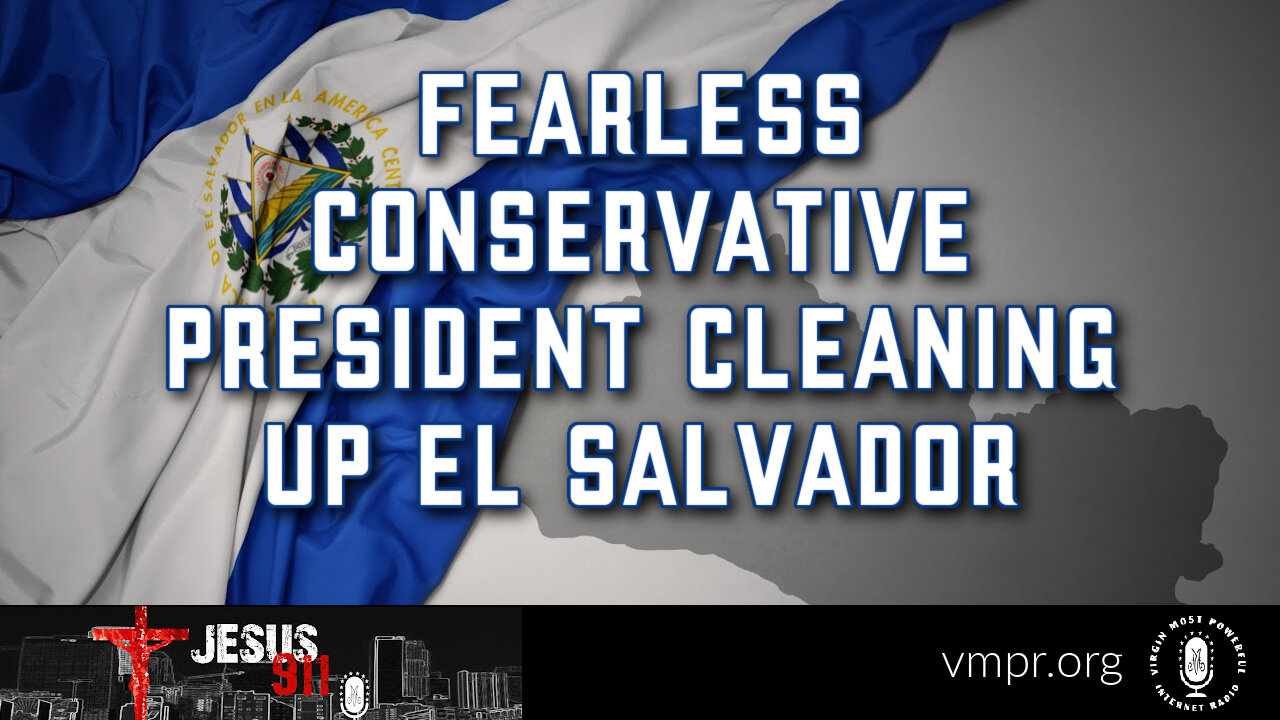 06 Mar 23, Jesus 911: Fearless Conservative President Cleaning Up El Salvador