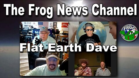 The Frog News Channel w Flat Earth Dave