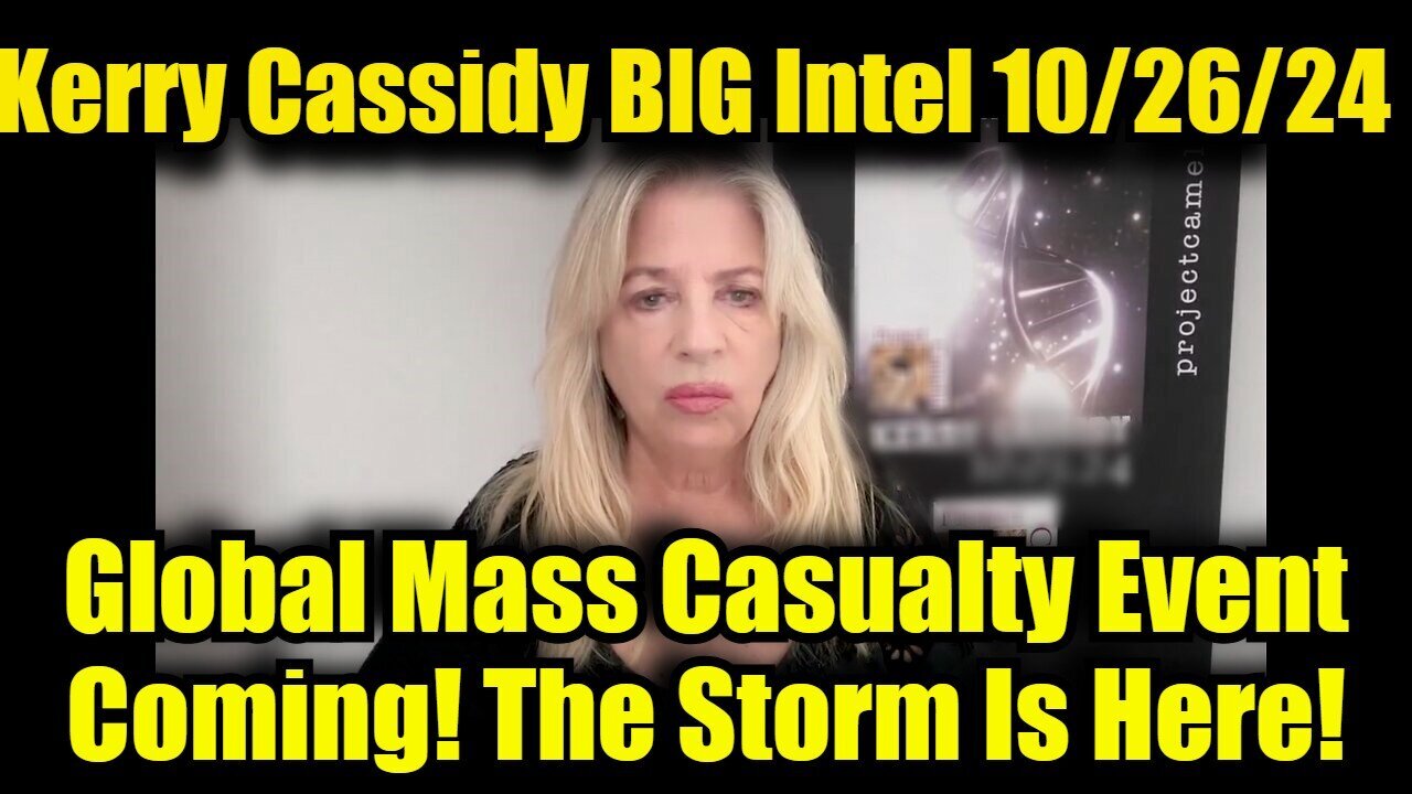 Kerry Cassidy BIG Intel - Global Mass Casualty Event Coming! The Storm Is Here - Oct 28.