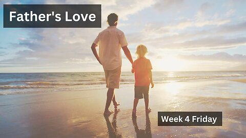 Father's Love Week 4 Friday