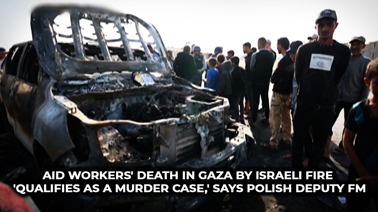 Aid workers' death in Gaza by Israeli fire 'qualifies as a murder case,' says Polish Deputy FM