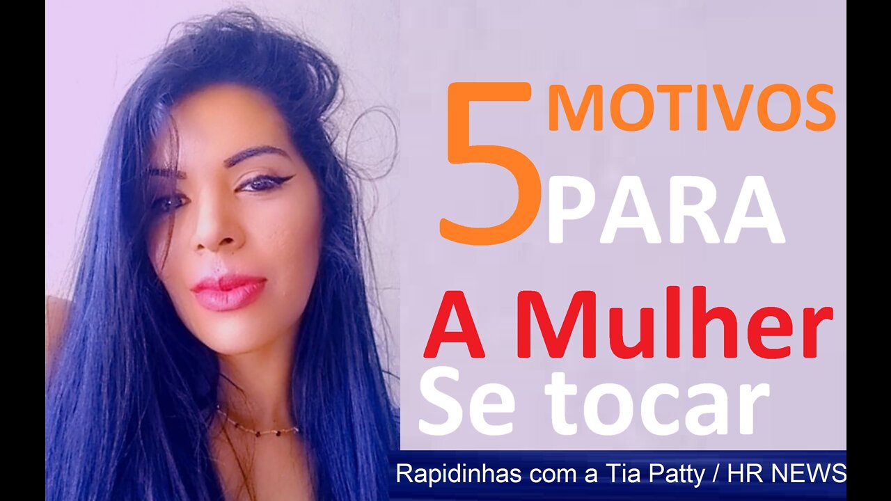 5 MOTIVOS PARA SE TOCAR E SE AMAR / Dicas da Tia Patty 0010