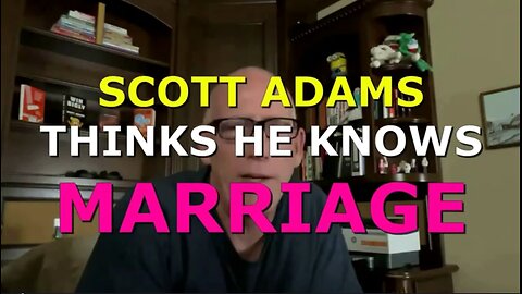 SCOTT ADAMS DECEIVES HIMSELF ABOUT MARRIAGE