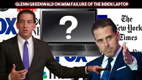Glenn Greenwald On MSM Failure Of The Biden Laptop