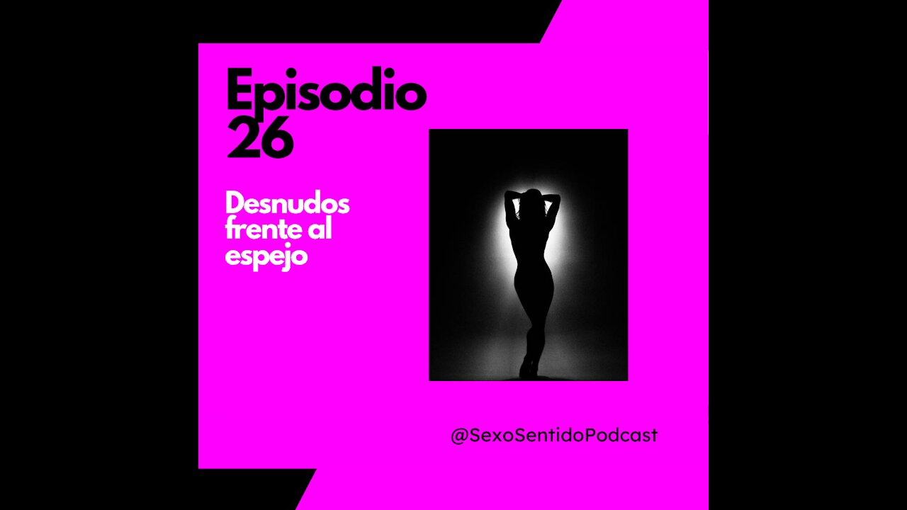 EPISODIO 26 | Sexo Sentido - ΒΏTe miras al espejo desnudx? ππ¦΅π»π #podcast