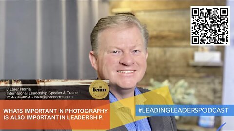 WHATS IMPORTANT IN PHOTOGRAPHY IS ALSO IMPORTANT IN LEADERSHIP. #LEADINGLEADERSPODCAST