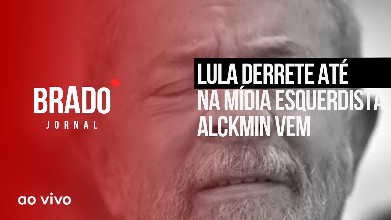 LULA DERRETE ATÉ NA MÍDIA ESQUERDISTA; ALCKMIN VEM - AO VIVO: BRADO JORNAL - 03/04/2023
