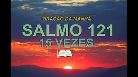 SALMO 121 15 VEZES - ORAÇÃO DA MANHÃ